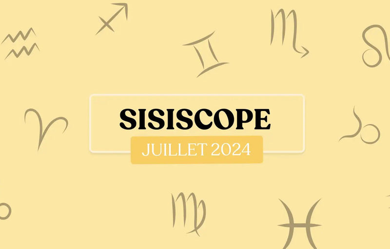 Le SiSiScope : votre horoscope fun pour Juillet 2024 🥳 - Si Si La Paillette
